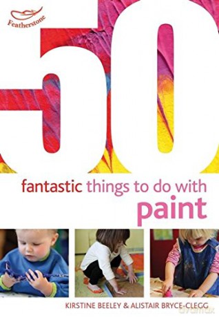 50 Fantastic things to do with paint - Kirstine Beeley, Alistair Bryce-Clegg [KSIĄŻKA]