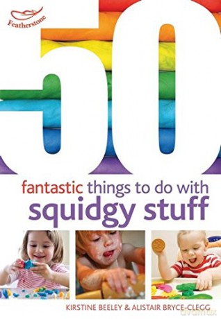 50 Fantastic things to do with squidgy stuff - Kirstine Beeley, Alistair Bryce-Clegg [KSIĄŻKA]