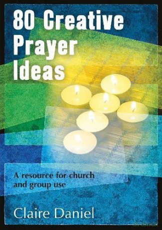 80 Creative Prayer Ideas: A resource for church and group use - Claire Daniel [KSIĄŻKA]