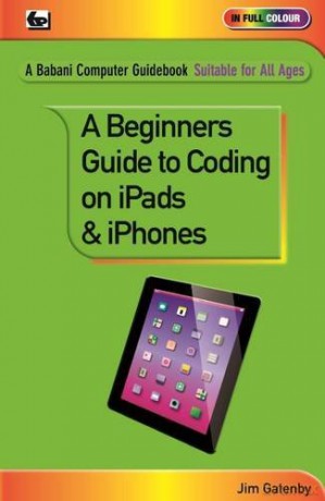 A Beginner's Guide to Coding on iPads and iPhones (Babani Computer Guidebooks) - Jim Gatenby [KSIĄŻKA]