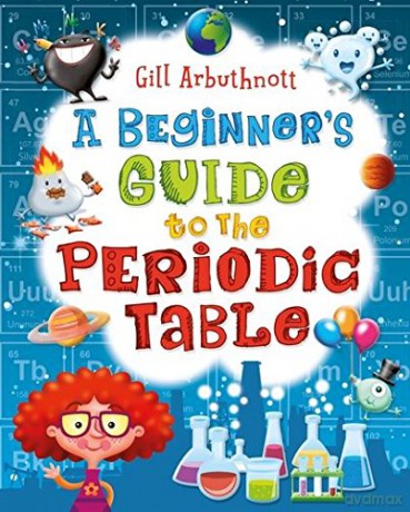 A Beginner's Guide to the Periodic Table - Gill Arbuthnott [KSIĄŻKA]