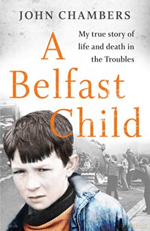 A Belfast Child: My true story of life and death in the Troubles - John Chambers [KSIĄŻKA]