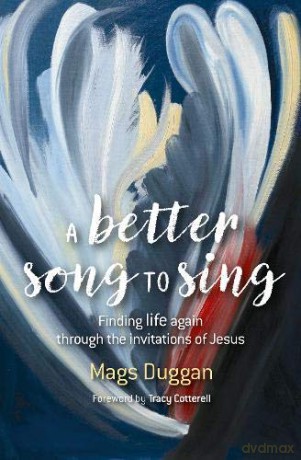 A Better Song to Sing: Finding life again through the invitations of Jesus - Mags Duggan [KSIĄŻKA]