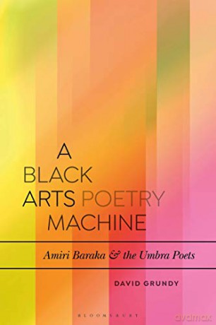 A Black Arts Poetry Machine: Amiri Baraka and the Umbra Poets (Bloomsbury Studies in Critical Poetics) - Dr David Grundy [KSIĄŻKA]