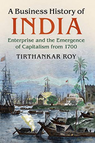 A Business History of India: Enterprise and the Emergence of Capitalism from 1700 - Tirthankar Roy [KSIĄŻKA]