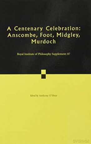 A Centenary Celebration: Volume 87: Anscombe, Foot, Midgley, Murdoch (Royal Institute of Philosophy Supplements, Series Number 87) - Anthony O'Hear [KSIĄŻKA]