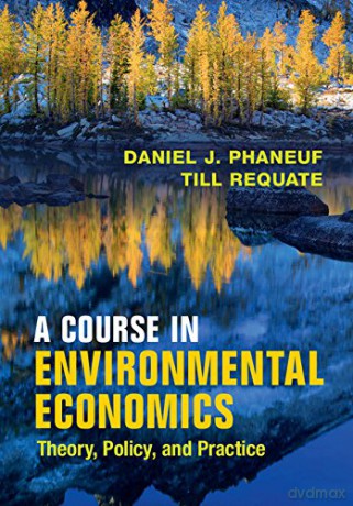A Course in Environmental Economics: Theory, Policy, and Practice - Daniel J. Phaneuf [KSIĄŻKA]