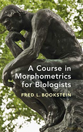 A Course in Morphometrics for Biologists: Geometry and Statistics for Studies of Organismal Form - Fred L. Bookstein [KSIĄŻKA]