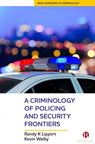 A Criminology of Policing and Security Frontiers (New Horizons in Criminology) - Randy Lippert [KSIĄŻKA]