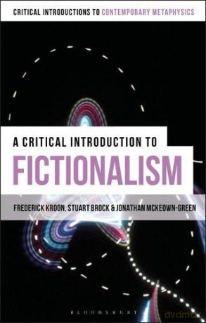 A Critical Introduction to Fictionalism (Bloomsbury Critical Introductions to Contemporary Metaphysics) - Frederick Kroon [KSIĄŻKA]