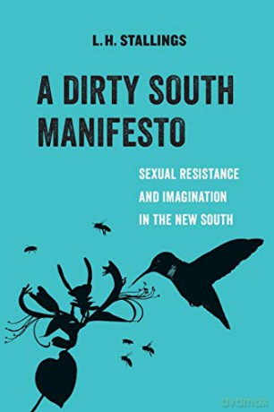 A Dirty South Manifesto: Sexual Resistance and Imagination in the New South: 10 (American Studies Now: Critical Histories of the Present) - L.H. Stallings [KSIĄŻKA]