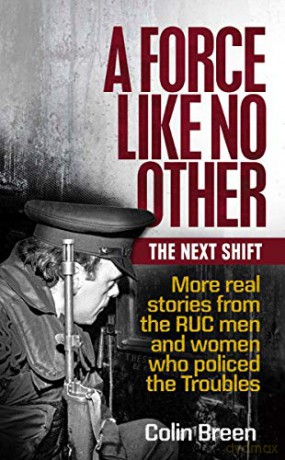 A Force Like No Other: The Next Shift: More Real Stories from the Ruc Men and Women Who Policed the Troubles - Colin Breen [KSIĄŻKA]