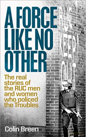 A Force Like No Other: The real stories of the RUC men and women who policed the Troubles - Colin Breen [KSIĄŻKA]