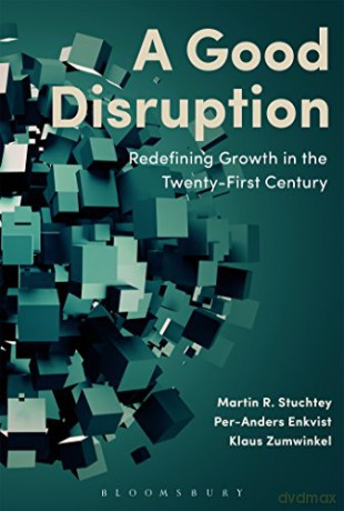 A Good Disruption: Redefining Growth in the Twenty-First Century - Per-Anders Enkvist, Klaus Zumwinkel Martin Stuchtey [KSIĄŻKA]