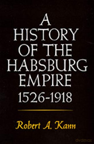 A History of the Habsburg Empire, 1526-1918 - Robert A. Kann [KSIĄŻKA]