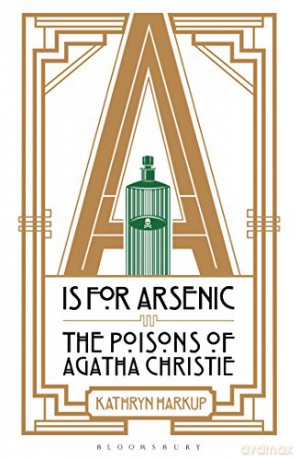 A is for Arsenic: The Poisons of Agatha Christie - Kathryn Harkup [KSIĄŻKA]