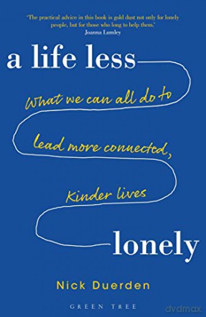 A Life Less Lonely: What We Can All Do to Lead More Connected, Kinder Lives - Nick Duerden [KSIĄŻKA]