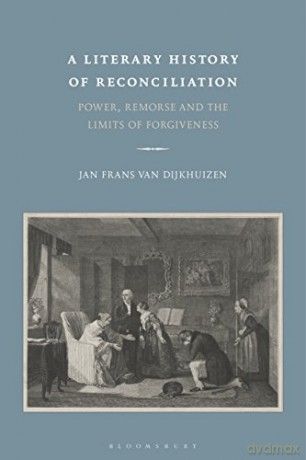 A Literary History of Reconciliation: Power, Remorse and the Limits of Forgiveness - Professor Jan Frans van Dijkhuizen [KSIĄŻKA]