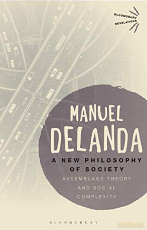 A New Philosophy of Society: Assemblage Theory and Social Complexity (Bloomsbury Revelations) - Professor Manuel DeLanda [KSIĄŻKA]