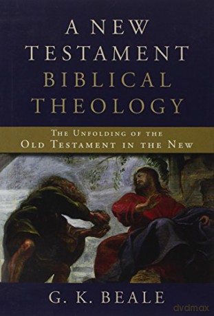 A New Testament Biblical Theology: The Unfolding of the Old Testament in the New - G K Beale [KSIĄŻKA]