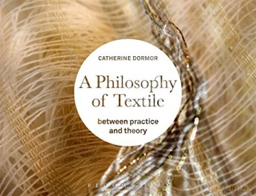 A Philosophy of Textile: Between Practice and Theory - Catherine Dormor [KSIĄŻKA]
