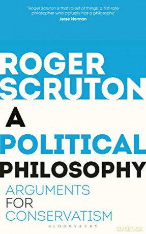 A Political Philosophy: Arguments for Conservatism - Sir Roger Scruton [KSIĄŻKA]