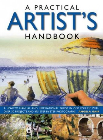 A Practical Artist's Handbook: A How-to Manual and Inspirational Guide in One Volume, with Over 30 Projects and 475 Step-by-Step Photographs - Angela Gair [KSIĄŻKA]