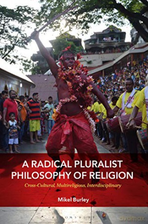 A Radical Pluralist Philosophy of Religion: Cross-Cultural, Multireligious, Interdisciplinary - Dr. Mikel Burley [KSIĄŻKA]