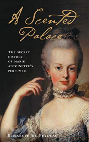 A Scented Palace: The Secret History of Marie Antoinette's Perfumer - Elisabeth de Feydeau [KSIĄŻKA]