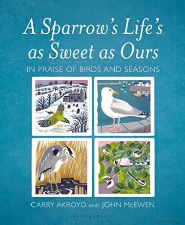 A Sparrow's Life's as Sweet as Ours: In Praise of Birds and Seasons - Carry Akroyd [KSIĄŻKA]