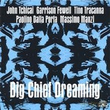 Garrison Fewell, John Tchicai, Tino Tracanna, Paolino Dalla Porta, Massimo Manzi: Big Chief Dreaming [CD]