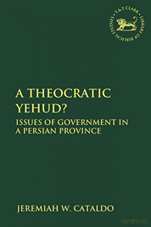 A Theocratic Yehud: Issues of Government in a Persian Province (The Library of Hebrew Bible/Old Testament Studies) - Jeremiah W. Cataldo [KSIĄŻKA]