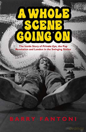 A Whole Scene Going On: My Story of Private Eye, the Pop Revolution and Swinging Sixties London - Barry Fantoni [KSIĄŻKA]