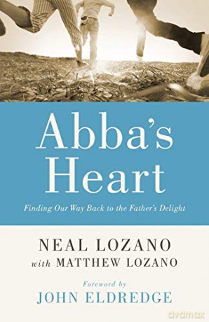 Abba's Heart: Finding Our Way Back to the Father's Delight - Neal Lozano [KSIĄŻKA]