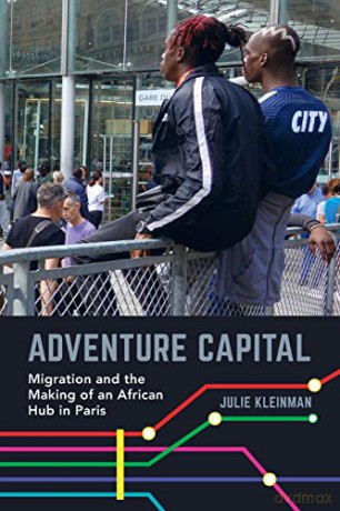 Adventure Capital: Migration and the Making of an African Hub in Paris - Julie Kleinman [KSIĄŻKA]