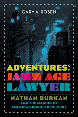 Adventures of a Jazz Age Lawyer: Nathan Burkan and the Making of American Popular Culture - Gary A. Rosen [KSIĄŻKA]