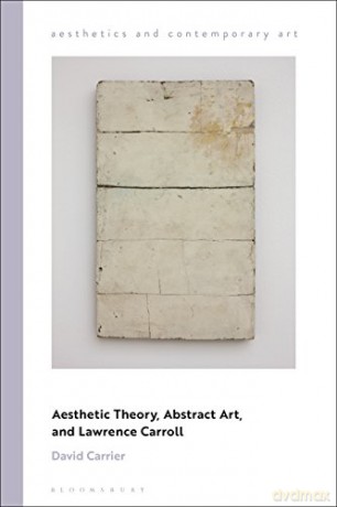 Aesthetic Theory, Abstract Art, and Lawrence Carroll (Aesthetics and Contemporary Art) - David Carrier [KSIĄŻKA]