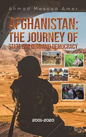 Afghanistan: The Journey of State Building and Democracy: 2001-2020 - Ahmad Masood Amer [KSIĄŻKA]