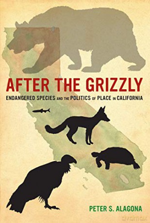 After the Grizzly: Endangered Species and the Politics of Place in California (None) - Peter S. Alagona [KSIĄŻKA]