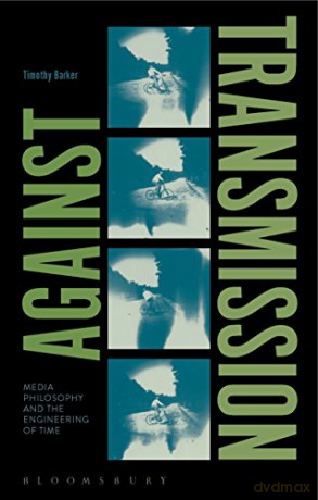 Against Transmission: Media Philosophy and the Engineering of Time - Timothy Barker [KSIĄŻKA]