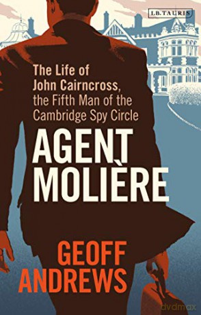 Agent Moliere: The Life of John Cairncross, the Fifth Man of the Cambridge Spy Circle - Geoff Andrews [KSIĄŻKA]