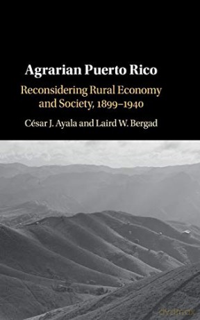 Agrarian Puerto Rico: Reconsidering Rural Economy and Society, 1899-1940 - César J. Ayala [KSIĄŻKA]
