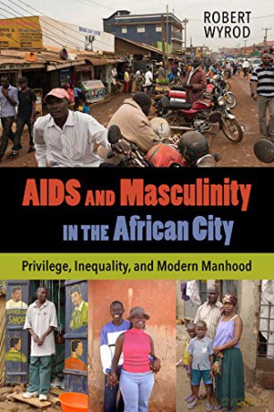 AIDS and Masculinity in the African City: Privilege, Inequality, and Modern Manhood - Wyrod [KSIĄŻKA]