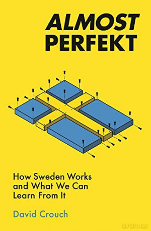 Almost Perfekt: How Sweden Works And What We Can Learn From It - David Crouch [KSIĄŻKA]