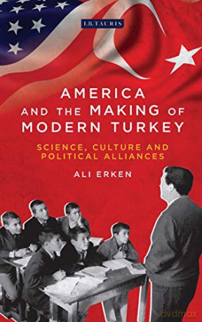America and the Making of Modern Turkey: Science, Culture and Political Alliances (Library of Modern Turkey) - Ali Erken [KSIĄŻKA]