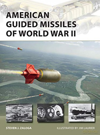 American Guided Missiles of World War II (New Vanguard) - Steven J. Zaloga [KSIĄŻKA]