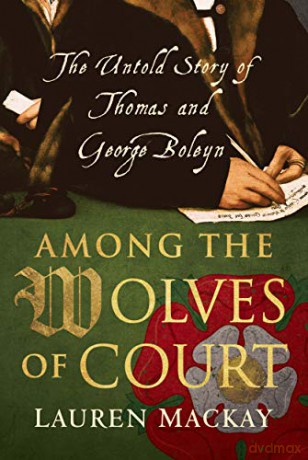 Among the Wolves of Court: The Untold Story of Thomas and George Boleyn - Lauren MacKay [KSIĄŻKA]