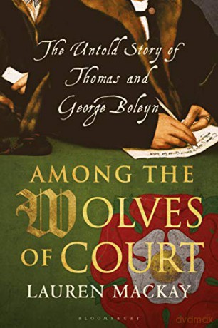 Among the Wolves of Court: The Untold Story of Thomas and George Boleyn - Lauren Mackay [KSIĄŻKA]