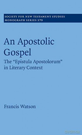 An Apostolic Gospel: The 'Epistula Apostolorum' in Literary Context: 179 (Society for New Testament Studies Monograph Series, Series Number 179) - Francis Watson [KSIĄŻKA]