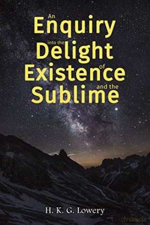 An Enquiry into the Delight of Existence and the Sublime - H. K. G. Lowery [KSIĄŻKA]
